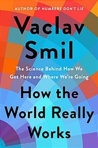 How the world really works : the science behind how we got here and where we're going / 1st United States ed