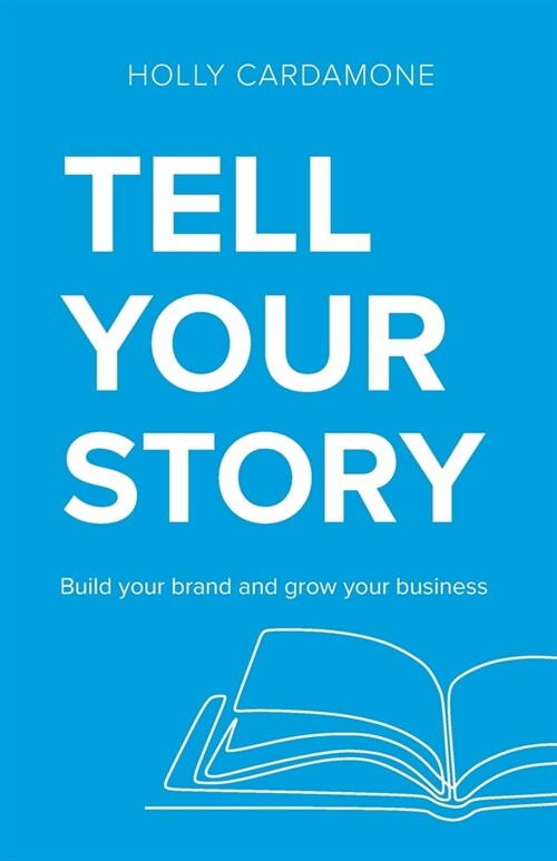 Tell Your Story: Build your brand and grow your business (Paperback)