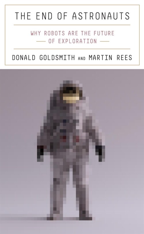 The End of Astronauts: Why Robots Are the Future of Exploration (Hardcover)