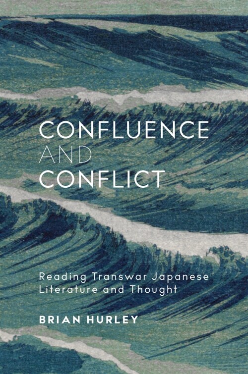 Confluence and Conflict: Reading Transwar Japanese Literature and Thought (Hardcover)