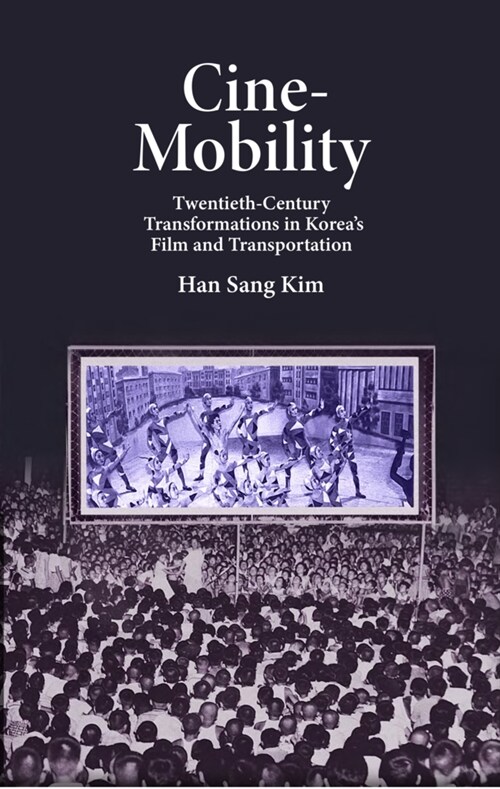 Cine-Mobility: Twentieth-Century Transformations in Koreas Film and Transportation (Hardcover)