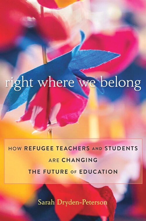 Right Where We Belong: How Refugee Teachers and Students Are Changing the Future of Education (Hardcover)