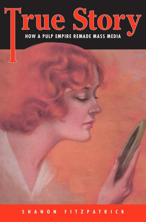 True Story: How a Pulp Empire Remade Mass Media (Hardcover)