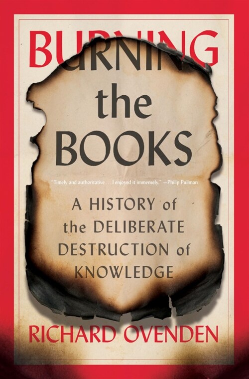 Burning the Books: A History of the Deliberate Destruction of Knowledge (Paperback)