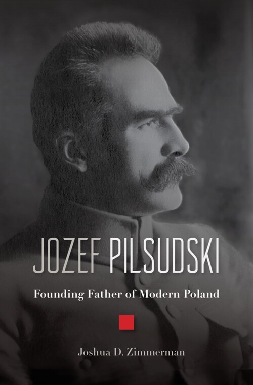 Jozef Pilsudski: Founding Father of Modern Poland (Hardcover)