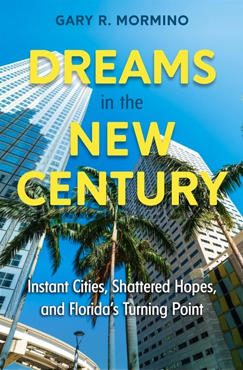 Dreams in the New Century: Instant Cities, Shattered Hopes, and Floridas Turning Point (Hardcover)