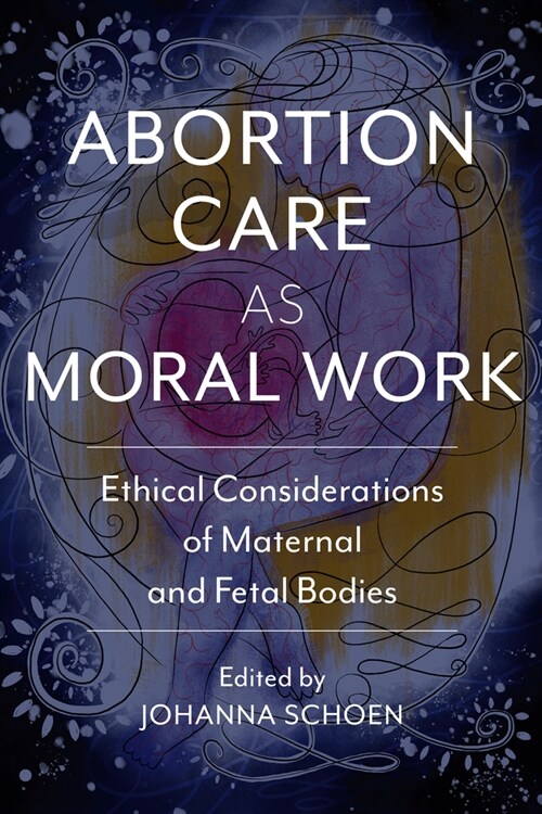 Abortion Care as Moral Work: Ethical Considerations of Maternal and Fetal Bodies (Hardcover)