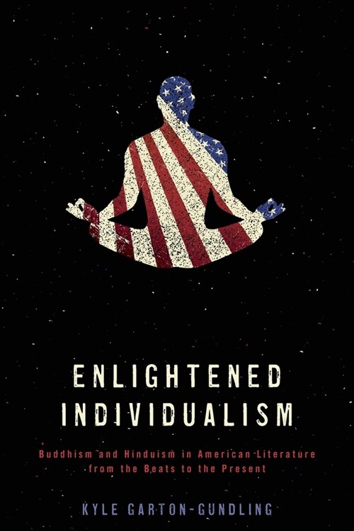 Enlightened Individualism: Buddhism and Hinduism in American Literature from the Beats to the Present (Paperback)