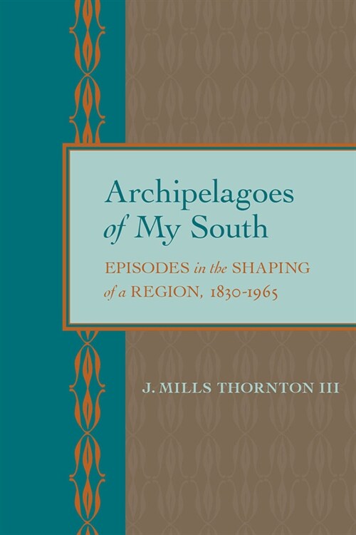 Archipelagoes of My South: Episodes in the Shaping of a Region, 1830-1965 (Paperback, First Edition)