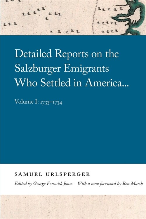 Detailed Reports on the Salzburger Emigrants Who Settled in America...: Volume I: 1733-1734 (Paperback)