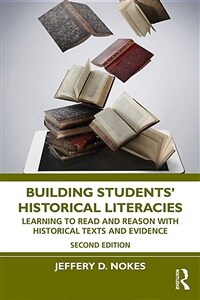 Building Students' Historical Literacies : Learning to Read and Reason With Historical Texts and Evidence (Paperback, 2 ed)