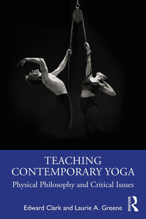 Teaching Contemporary Yoga : Physical Philosophy and Critical Issues (Paperback)