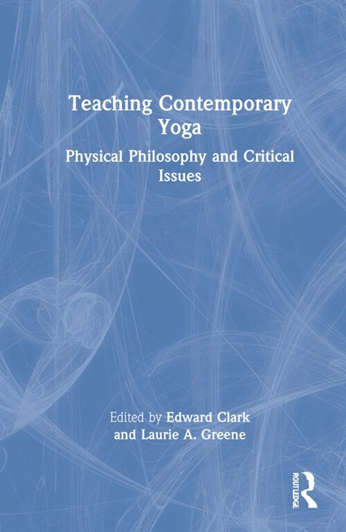 Teaching Contemporary Yoga : Physical Philosophy and Critical Issues (Hardcover)