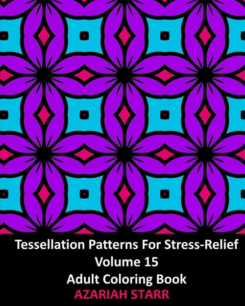 Tessellation Patterns For Stress-Relief Volume 15: Adult Coloring Book (Paperback)