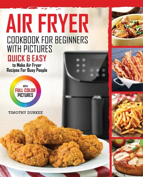 Air Fryer Cookbook For Beginners With Pictures: Quick & Easy To Make Air Fryer Recipes For Busy People (Paperback)