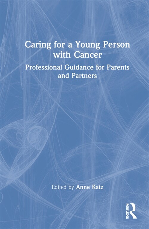 Caring for a Young Person with Cancer : Professional Guidance for Parents and Partners (Hardcover)