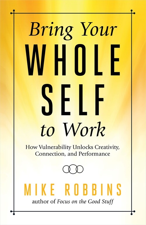 Bring Your Whole Self to Work: How Vulnerability Unlocks Creativity, Connection, and Performance (Paperback)