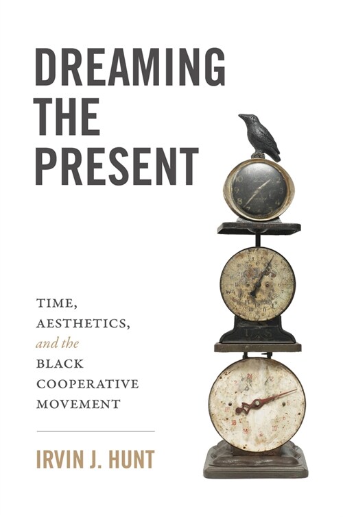Dreaming the Present: Time, Aesthetics, and the Black Cooperative Movement (Hardcover)