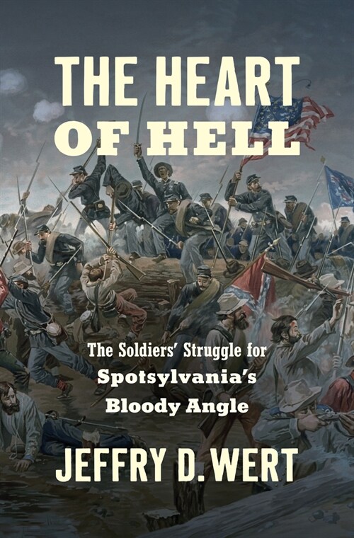 The Heart of Hell: The Soldiers Struggle for Spotsylvanias Bloody Angle (Hardcover)