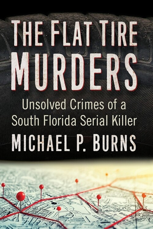 Flat Tire Murders: Unsolved Crimes of a South Florida Serial Killer (Paperback)
