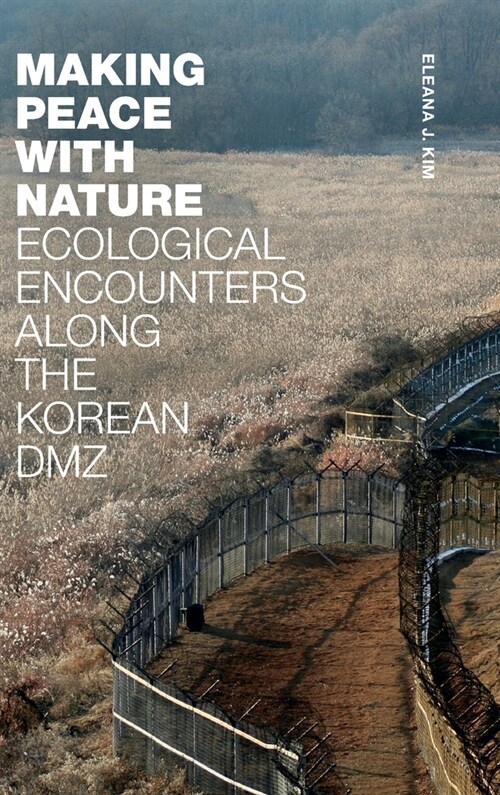 Making Peace with Nature: Ecological Encounters Along the Korean DMZ (Hardcover)