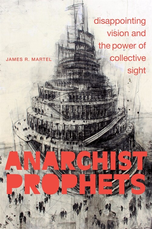 Anarchist Prophets: Disappointing Vision and the Power of Collective Sight (Hardcover)