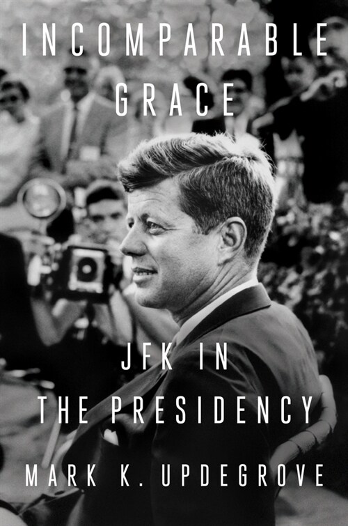 Incomparable Grace: JFK in the Presidency (Hardcover)