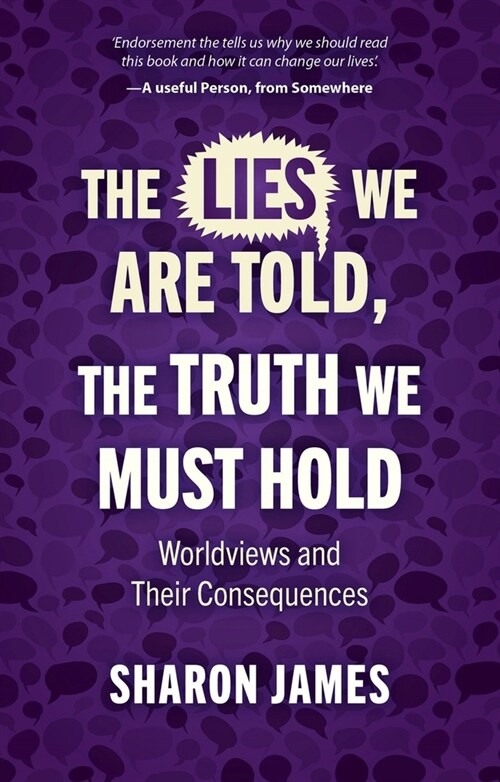 Lies We are Told, the Truth We Must Hold : Worldviews and Their Consequences (Paperback)