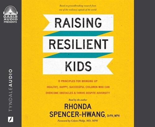 Raising Resilient Kids: 8 Principles for Bringing Up Healthy, Happy, Successful Children Who Can Overcome Obstacles and Thrive Despite Adversi (Audio CD)