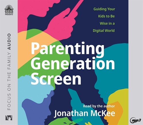 Parenting Generation Screen: Guiding Your Kids to Be Wise in a Digital World (MP3 CD)