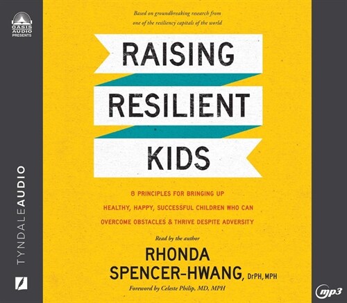 Raising Resilient Kids: 8 Principles for Bringing Up Healthy, Happy, Successful Children Who Can Overcome Obstacles and Thrive Despite Adversi (MP3 CD)