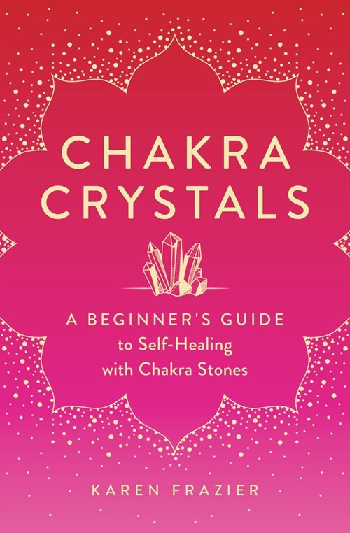 Chakra Crystals: A Beginners Guide to Self-Healing with Chakra Stones (Paperback)