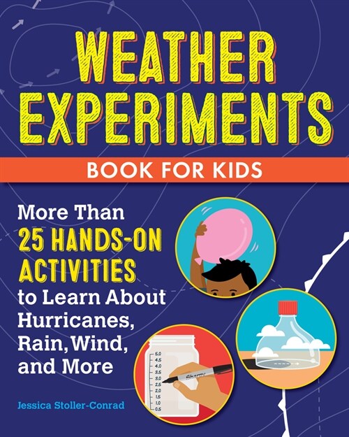 Weather Experiments Book for Kids: More Than 25 Hands-On Activities to Learn about Rain, Wind, Hurricanes, and More (Paperback)