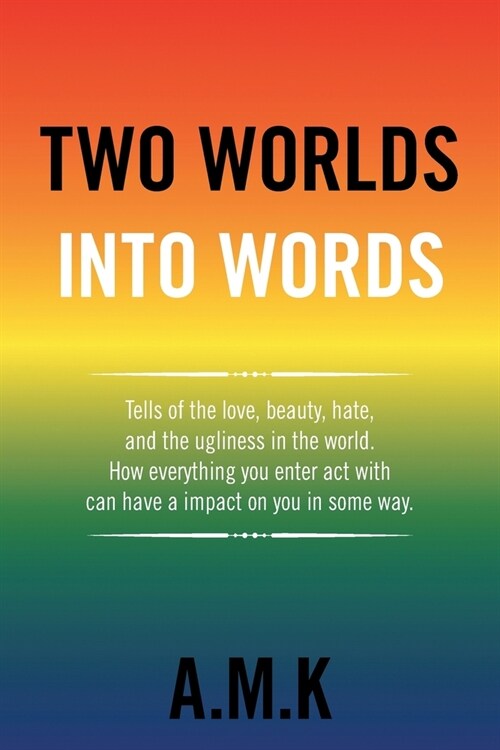 Two Worlds into Words: Tells of the Love, Beauty, Hate, and the Ugliness in the World. How Everything You Enter Act with Can Have a Impact on (Paperback)