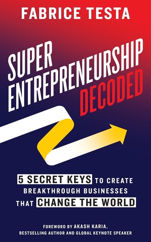 Super-Entrepreneurship Decoded: 5 Secret Keys to Create Breakthrough Businesses that Change the World (Paperback)