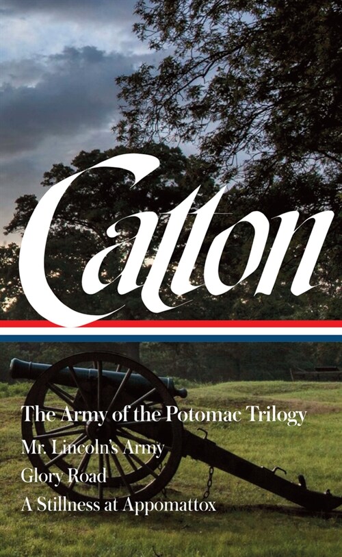 Bruce Catton: The Army of the Potomac Trilogy (Loa #359): Mr. Lincolns Army / Glory Road / A Stillness at Appomattox (Hardcover)