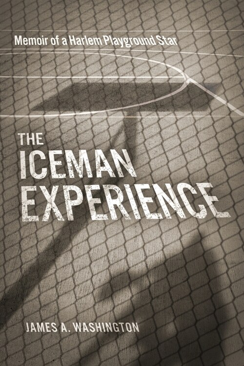 The Iceman Experience: Memoir of a Harlem Playground Star (Paperback)