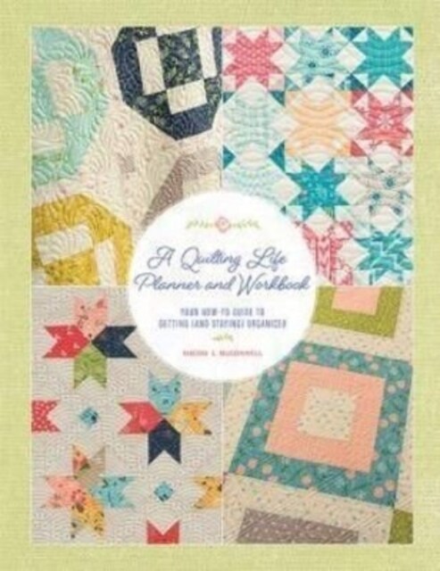 A Quilting Life Planner and Workbook: Your How-To Guide to Getting (and Staying) Organized (Spiral)
