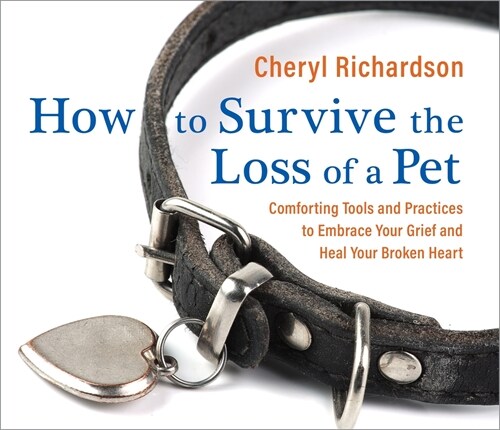 How to Survive the Loss of a Pet: Comforting Tools and Practices to Embrace Your Grief and Heal Your Broken Heart (Audio CD)