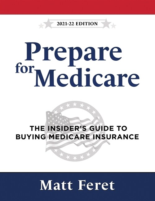 Prepare for Medicare: The Insiders Guide to Buying Medicare Insurance (Hardcover)