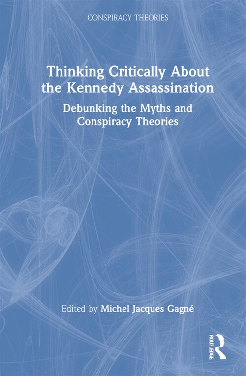 Thinking Critically About the Kennedy Assassination : Debunking the Myths and Conspiracy Theories (Hardcover)