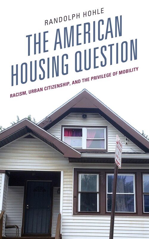 The American Housing Question: Racism, Urban Citizenship, and the Privilege of Mobility (Hardcover)
