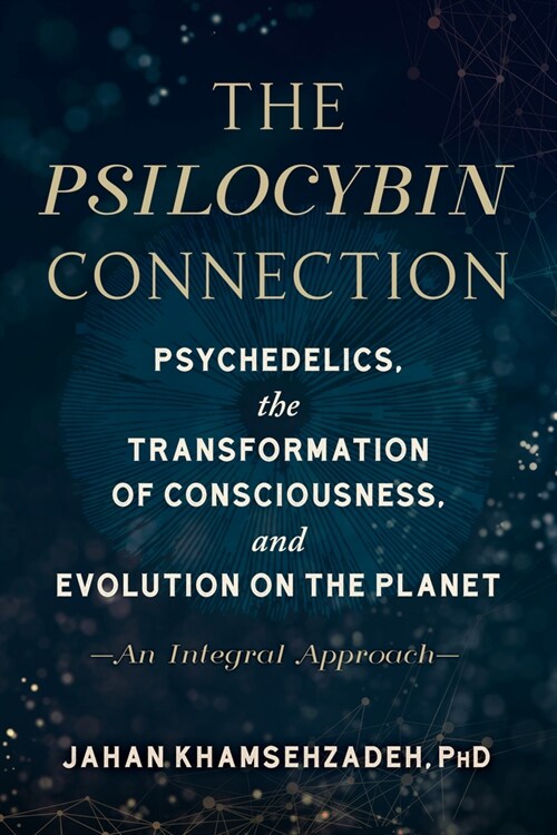 The Psilocybin Connection: Psychedelics, the Transformation of Consciousness, and Evolution on the Planet-- An Integral Approach (Paperback)