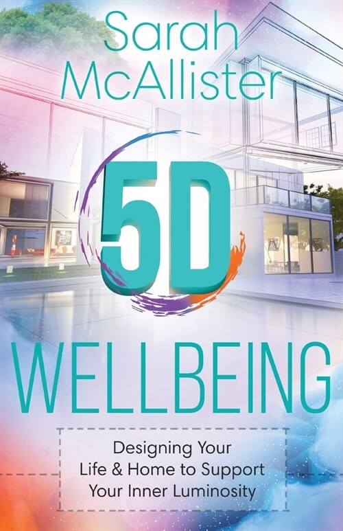 5D Wellbeing: Designing Your Life and Home to Support Your Inner Luminosity (Paperback)