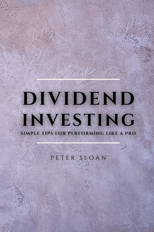 Dividend Investing: Simple tips for performing like a pro (Paperback)