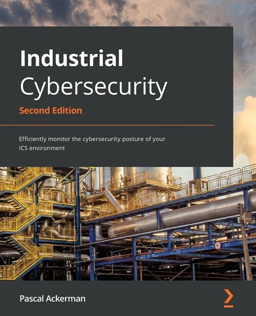 Industrial Cybersecurity : Efficiently monitor the cybersecurity posture of your ICS environment (Paperback, 2 Revised edition)