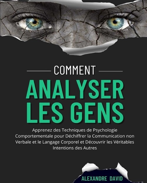 Comment Analyser Les Gens: Apprenez des Techniques de Psychologie Comportementale pour D?hiffrer la Communication non Verbale et le Langage Corp (Paperback)