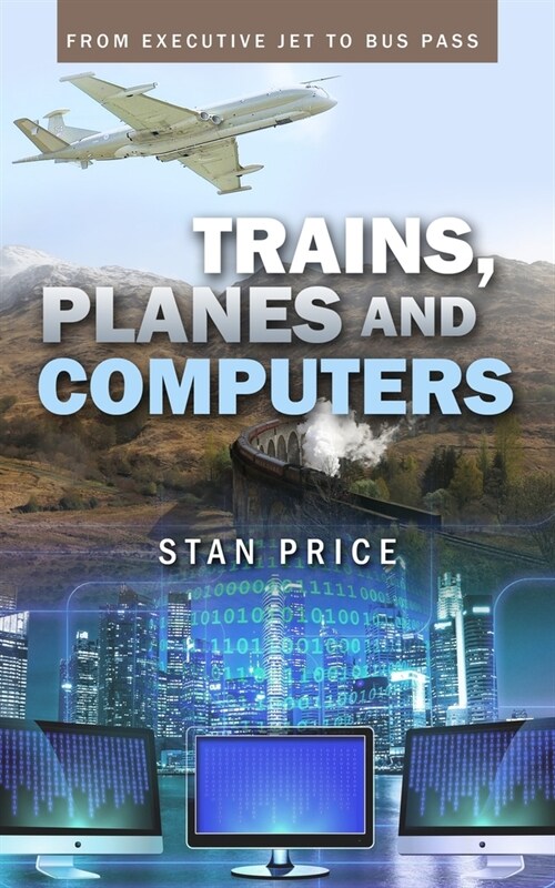 Trains, Planes and Computers: From Executive Jet to Bus Pass (Paperback)