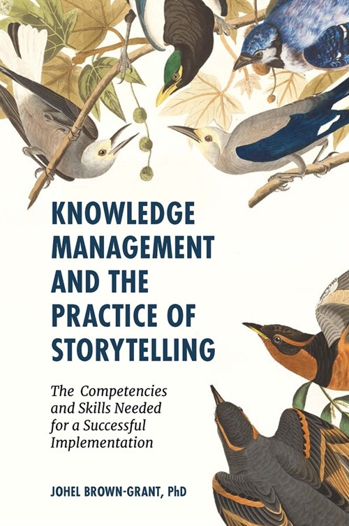 Knowledge Management and the Practice of Storytelling : The Competencies and Skills Needed for a Successful Implementation (Hardcover)