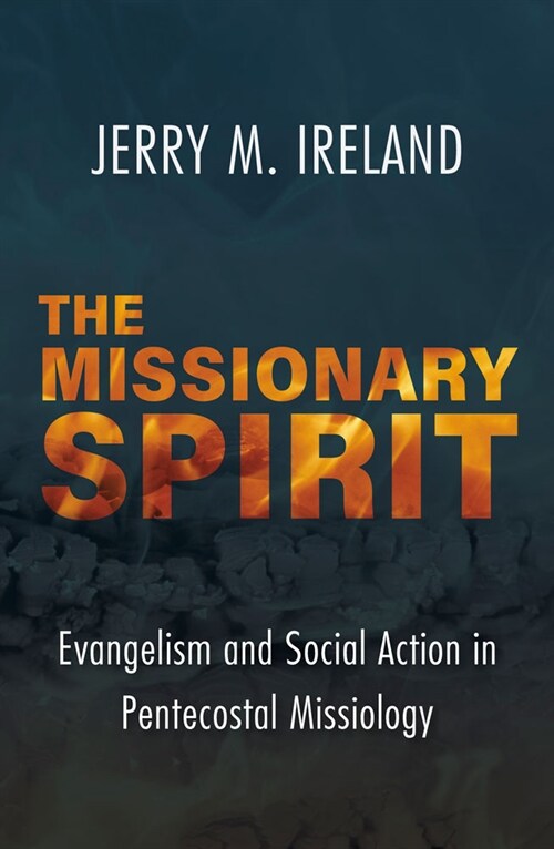 The Missionary Spirit: Evangelism and Social Action in Pentecostal Missiology (Paperback)
